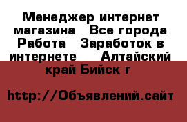 Менеджер интернет магазина - Все города Работа » Заработок в интернете   . Алтайский край,Бийск г.